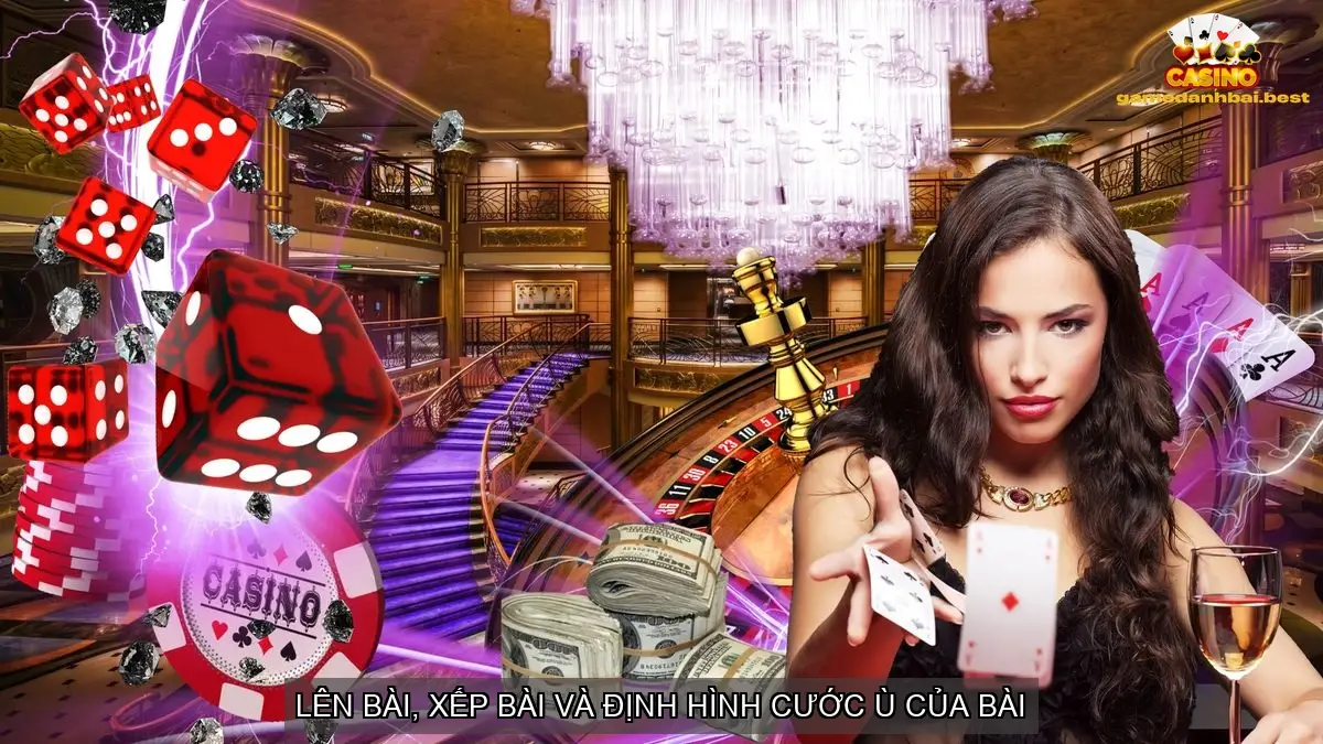 Lên bài, xếp bài và định hình cước ù của bài