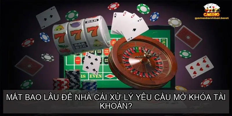 Mất bao lâu để nhà cái xử lý yêu cầu mở khóa tài khoản?
