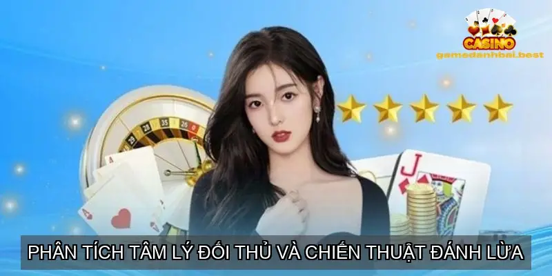 Phân tích tâm lý đối thủ và chiến thuật đánh lừa