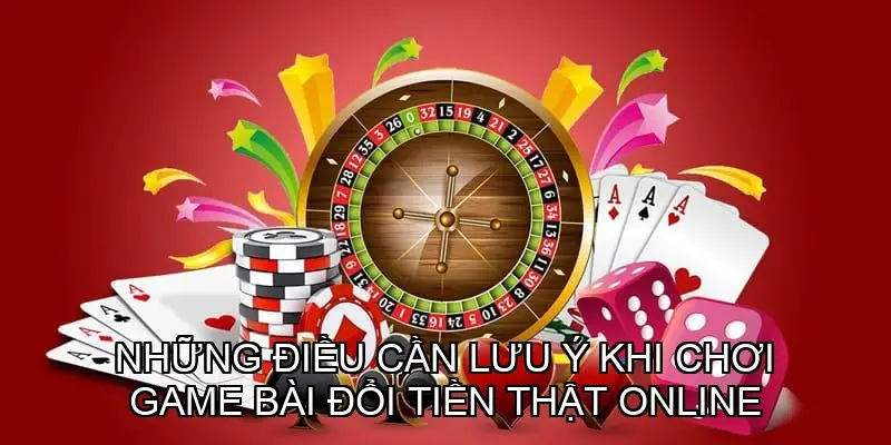 Những Điều Cần Lưu Ý Khi Chơi Game Bài Đổi Tiền Thật Online
